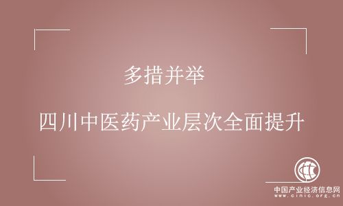 多措并舉 四川中醫(yī)藥產(chǎn)業(yè)層次全面提升 