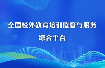 全國(guó)校外教育培訓(xùn)監(jiān)管與服務(wù)綜合平臺(tái)正式上線